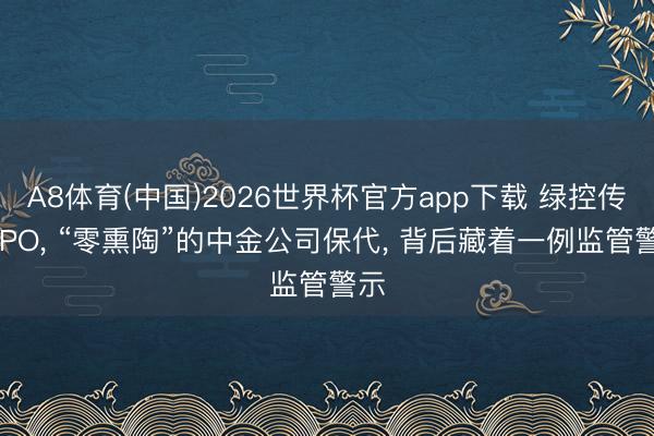 A8体育(中国)2026世界杯官方app下载 绿控传动IPO， “零熏陶”的中金公司保代， 背后藏着一例监管警示
