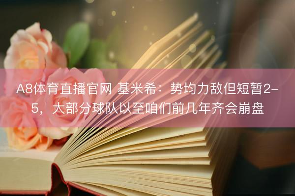 A8体育直播官网 基米希：势均力敌但短暂2-5，大部分球队以至咱们前几年齐会崩盘