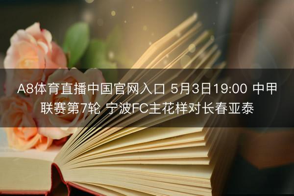 A8体育直播中国官网入口 5月3日19:00 中甲联赛第7轮 宁波FC主花样对长春亚泰