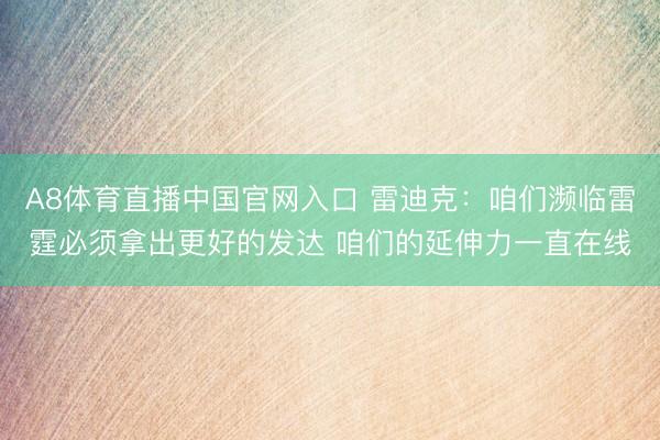 A8体育直播中国官网入口 雷迪克:咱们濒临雷霆必须拿出更好的发达 咱们的延伸力一直在线
