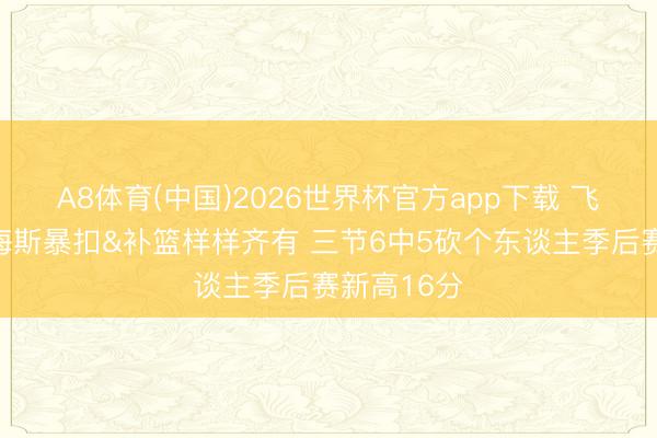 A8体育(中国)2026世界杯官方app下载 飞天遁地！海斯