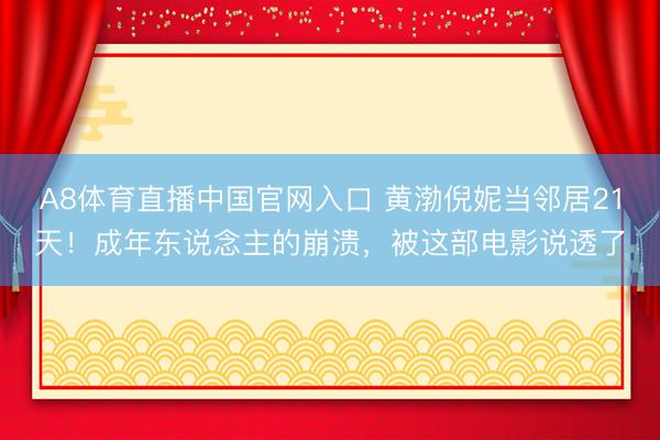 A8体育直播中国官网入口 黄渤倪妮当邻居21天！成年东说念主的崩溃，被这部电影说透了