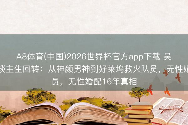 A8体育(中国)2026世界杯官方app下载 吴彦祖51岁东谈主生回转：从神颜男神到好莱坞救火队员，无性婚配16年真相